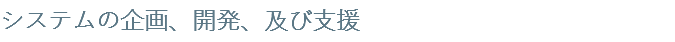 システムの企画、開発、及び支援